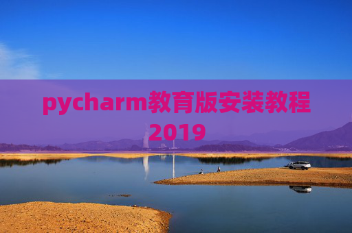 pycharm教育版安装教程2019 pycharm教育版安装教程2019